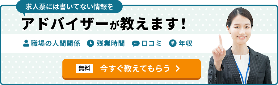 求人票には書いていない情報をアドバイザーが教えます！職場の人間関係 残業代 口コミ 年収 無料 今すぐ教えてもらう